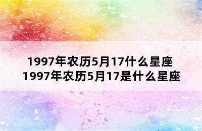 1997年农历5月17什么星座 1997年农历5月17是什么星座